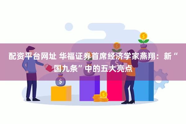 配资平台网址 华福证券首席经济学家燕翔：新“国九条”中的五大亮点