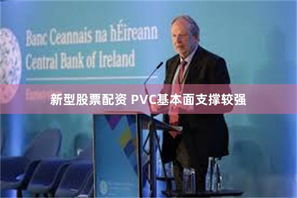 新型股票配资 PVC基本面支撑较强